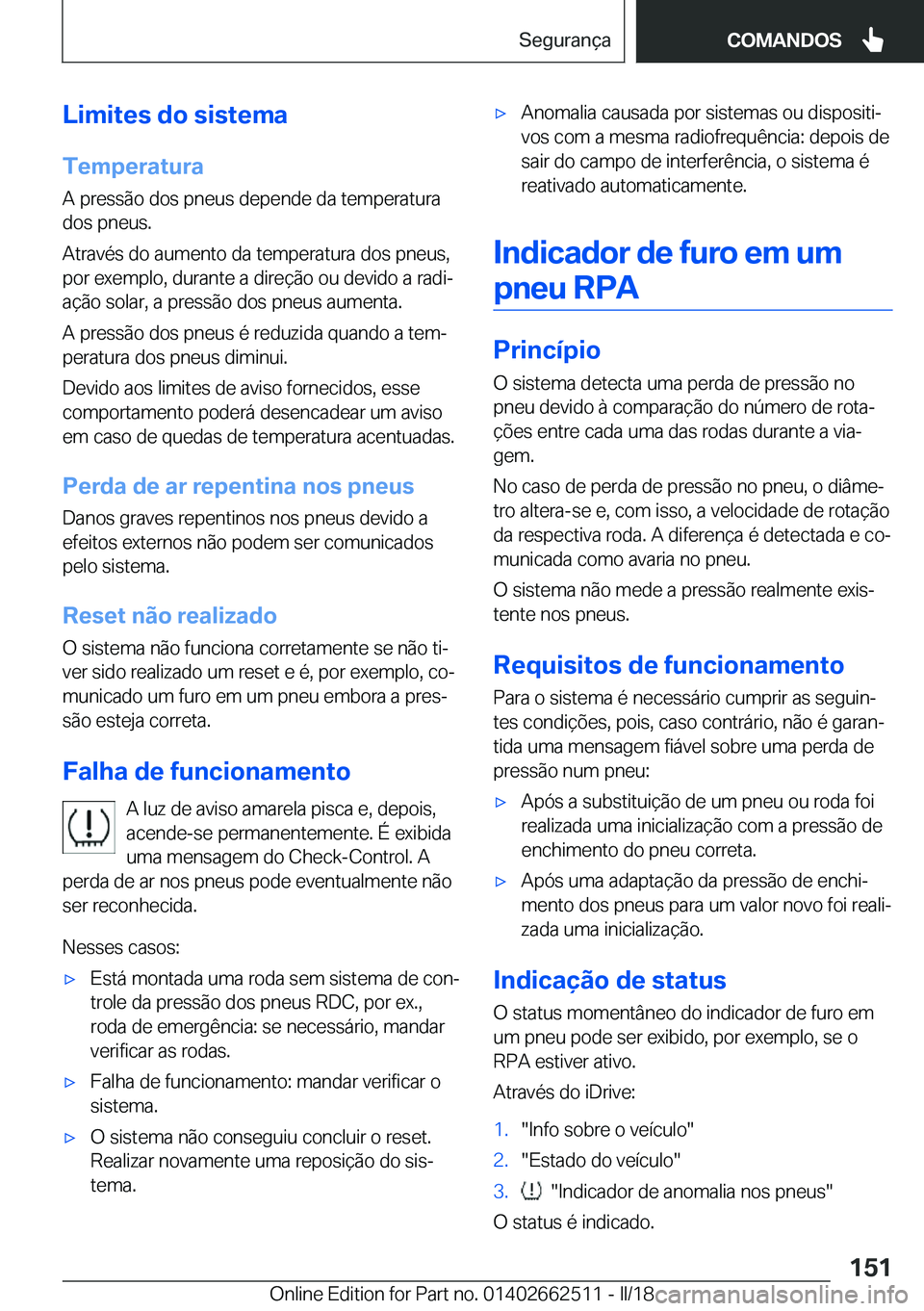 BMW X5 M 2018  Manual do condutor (in Portuguese) �L�i�m�i�t�e�s��d�o��s�i�s�t�e�m�a
�T�e�m�p�e�r�a�t�u�r�a �A� �p�r�e�s�s�ã�o� �d�o�s� �p�n�e�u�s� �d�e�p�e�n�d�e� �d�a� �t�e�m�p�e�r�a�t�u�r�a�d�o�s� �p�n�e�u�s�.
�A�t�r�a�v�é�s� �d�o� �a�u�m�e�n�