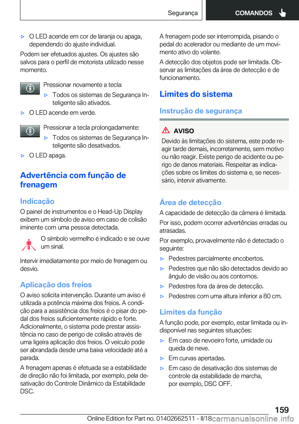 BMW X5 M 2018  Manual do condutor (in Portuguese) 'x�O� �L�E�D� �a�c�e�n�d�e� �e�m� �c�o�r� �d�e� �l�a�r�a�n�j�a� �o�u� �a�p�a�g�a�,
�d�e�p�e�n�d�e�n�d�o� �d�o� �a�j�u�s�t�e� �i�n�d�i�v�i�d�u�a�l�.
�P�o�d�e�m� �s�e�r� �e�f�e�t�u�a�d�o�s� �a�j�u�s