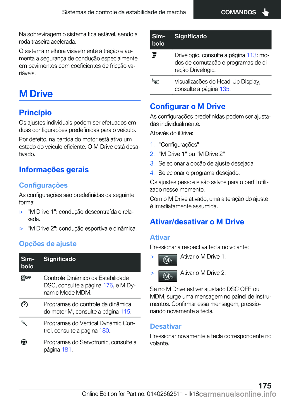 BMW X5 M 2018  Manual do condutor (in Portuguese) �N�a� �s�o�b�r�e�v�i�r�a�g�e�m� �o� �s�i�s�t�e�m�a� �f�i�c�a� �e�s�t�á�v�e�l�,� �s�e�n�d�o� �a
�r�o�d�a� �t�r�a�s�e�i�r�a� �a�c�e�l�e�r�a�d�a�.
�O� �s�i�s�t�e�m�a� �m�e�l�h�o�r�a� �v�i�s�i�v�e�l�m�e�