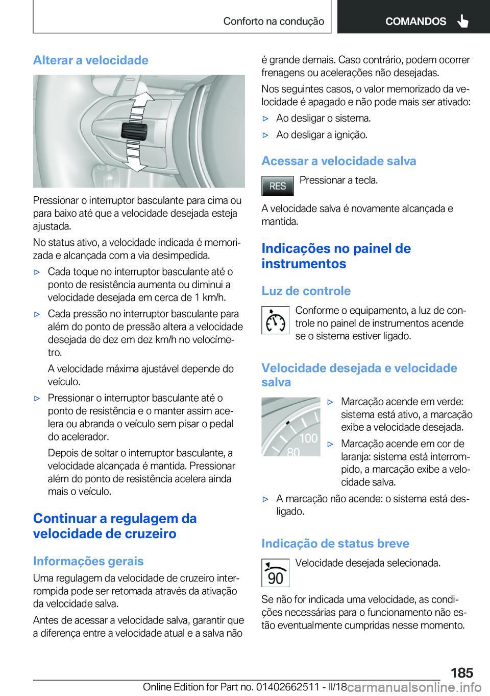 BMW X5 M 2018  Manual do condutor (in Portuguese) �A�l�t�e�r�a�r��a��v�e�l�o�c�i�d�a�d�e
�P�r�e�s�s�i�o�n�a�r� �o� �i�n�t�e�r�r�u�p�t�o�r� �b�a�s�c�u�l�a�n�t�e� �p�a�r�a� �c�i�m�a� �o�u�p�a�r�a� �b�a�i�x�o� �a�t�é� �q�u�e� �a� �v�e�l�o�c�i�d�a�d�e