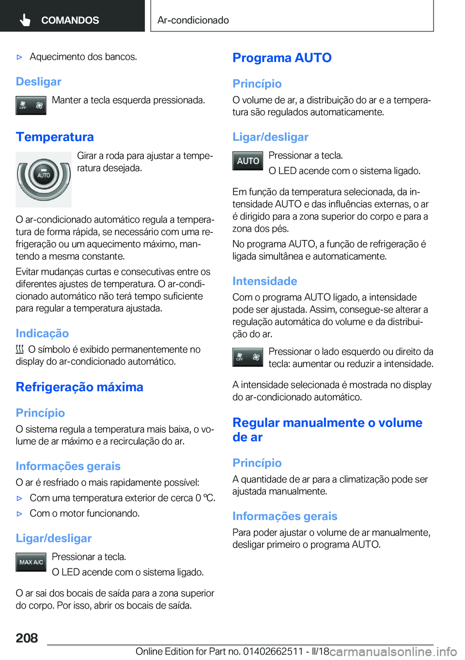 BMW X5 M 2018  Manual do condutor (in Portuguese) 'x�A�q�u�e�c�i�m�e�n�t�o� �d�o�s� �b�a�n�c�o�s�.
�D�e�s�l�i�g�a�r�M�a�n�t�e�r� �a� �t�e�c�l�a� �e�s�q�u�e�r�d�a� �p�r�e�s�s�i�o�n�a�d�a�.
�T�e�m�p�e�r�a�t�u�r�a �G�i�r�a�r� �a� �r�o�d�a� �p�a�r�a�