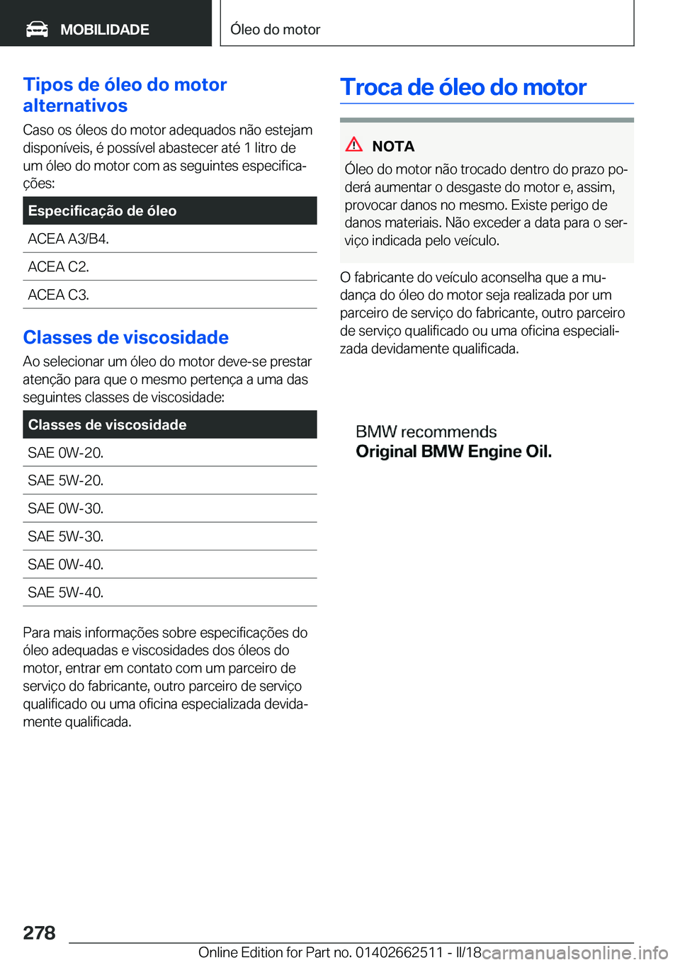 BMW X5 M 2018  Manual do condutor (in Portuguese) �T�i�p�o�s��d�e��ó�l�e�o��d�o��m�o�t�o�r
�a�l�t�e�r�n�a�t�i�v�o�s
�C�a�s�o� �o�s� �ó�l�e�o�s� �d�o� �m�o�t�o�r� �a�d�e�q�u�a�d�o�s� �n�ã�o� �e�s�t�e�j�a�m
�d�i�s�p�o�n�