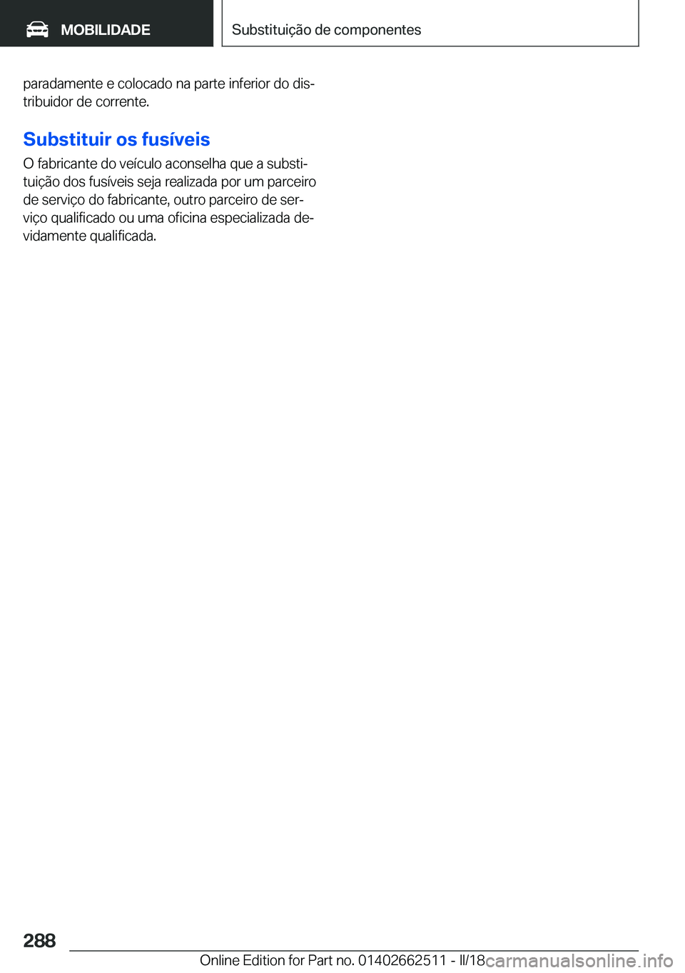 BMW X5 M 2018  Manual do condutor (in Portuguese) �p�a�r�a�d�a�m�e�n�t�e� �e� �c�o�l�o�c�a�d�o� �n�a� �p�a�r�t�e� �i�n�f�e�r�i�o�r� �d�o� �d�i�sª
�t�r�i�b�u�i�d�o�r� �d�e� �c�o�r�r�e�n�t�e�.
�S�u�b�s�t�i�t�u�i�r��o�s��f�u�s�