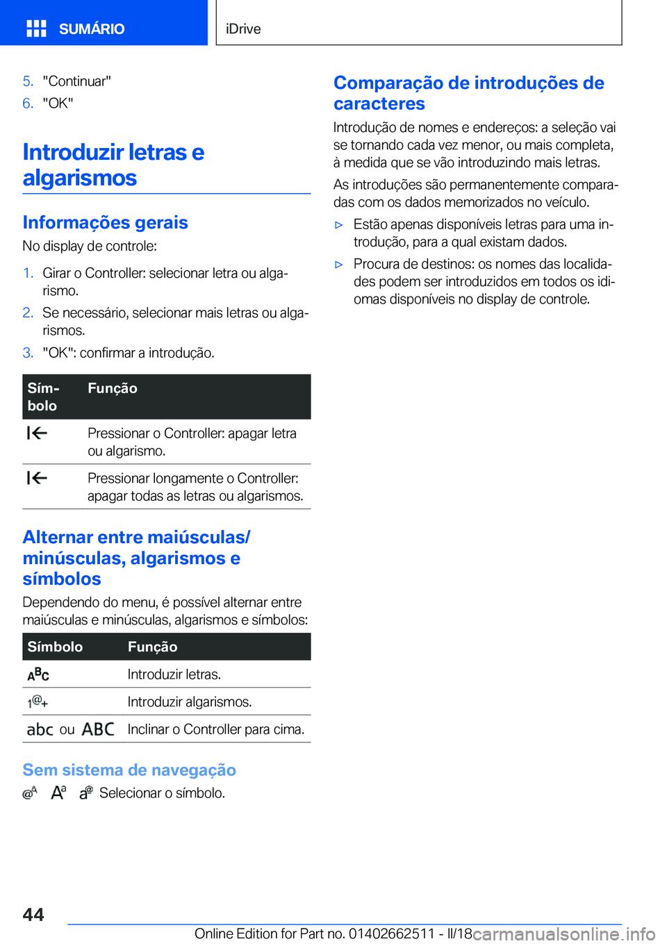 BMW X5 M 2018  Manual do condutor (in Portuguese) �5�.�"�C�o�n�t�i�n�u�a�r�"�6�.�"�O�K�"
�I�n�t�r�o�d�u�z�i�r��l�e�t�r�a�s��e�a�l�g�a�r�i�s�m�o�s
�I�n�f�o�r�m�a�