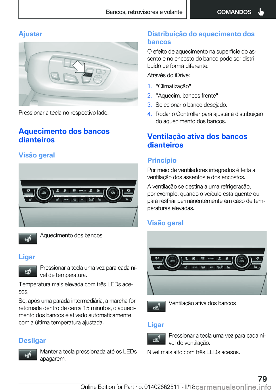 BMW X5 M 2018  Manual do condutor (in Portuguese) �A�j�u�s�t�a�r
�P�r�e�s�s�i�o�n�a�r� �a� �t�e�c�l�a� �n�o� �r�e�s�p�e�c�t�i�v�o� �l�a�d�o�.
�A�q�u�e�c�i�m�e�n�t�o��d�o�s��b�a�n�c�o�s
�d�i�a�n�t�e�i�r�o�s
�V�i�s�ã�o��g�e�r�a�l
�A�q�u�e�c�i�m�e�n