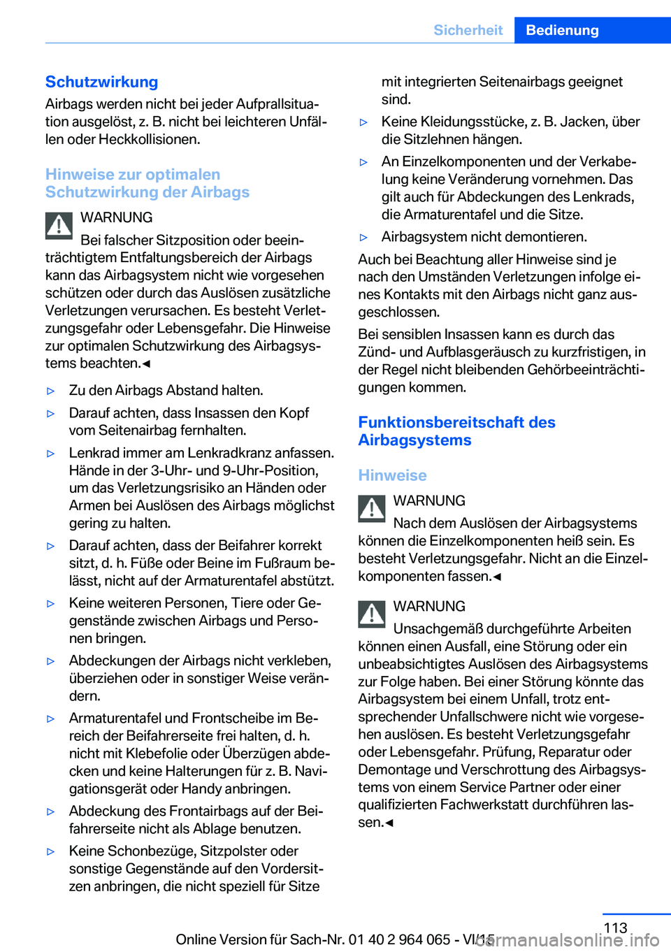 BMW X5 M 2016 Betriebsanleitungen (in German) SchutzwirkungAirbags werden nicht bei jeder Aufprallsitua‐
tion ausgelöst, z. B. nicht bei leichteren Unfäl‐
len oder Heckkollisionen.
Hinweise zur optimalen
Schutzwirkung der Airbags
WARNUNG
Be BMW X5 M 2016 Betriebsanleitungen (in German) SchutzwirkungAirbags werden nicht bei jeder Aufprallsitua‐
tion ausgelöst, z. B. nicht bei leichteren Unfäl‐
len oder Heckkollisionen.
Hinweise zur optimalen
Schutzwirkung der Airbags
WARNUNG
Be