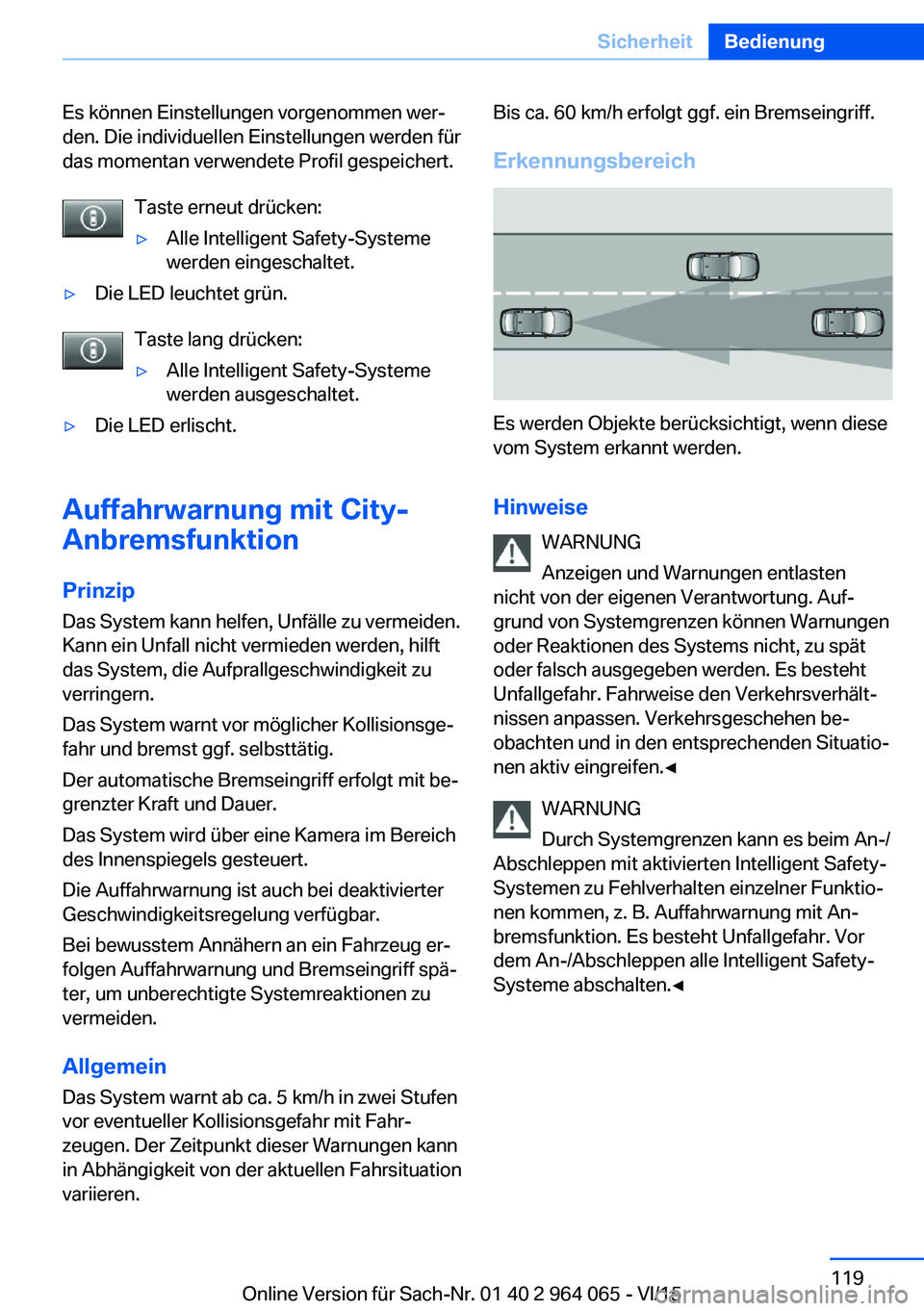 BMW X5 M 2016 Betriebsanleitungen (in German) Es können Einstellungen vorgenommen wer‐
den. Die individuellen Einstellungen werden für
das momentan verwendete Profil gespeichert.
Taste erneut drücken:▷Alle Intelligent Safety-Systeme
werden BMW X5 M 2016 Betriebsanleitungen (in German) Es können Einstellungen vorgenommen wer‐
den. Die individuellen Einstellungen werden für
das momentan verwendete Profil gespeichert.
Taste erneut drücken:▷Alle Intelligent Safety-Systeme
werden