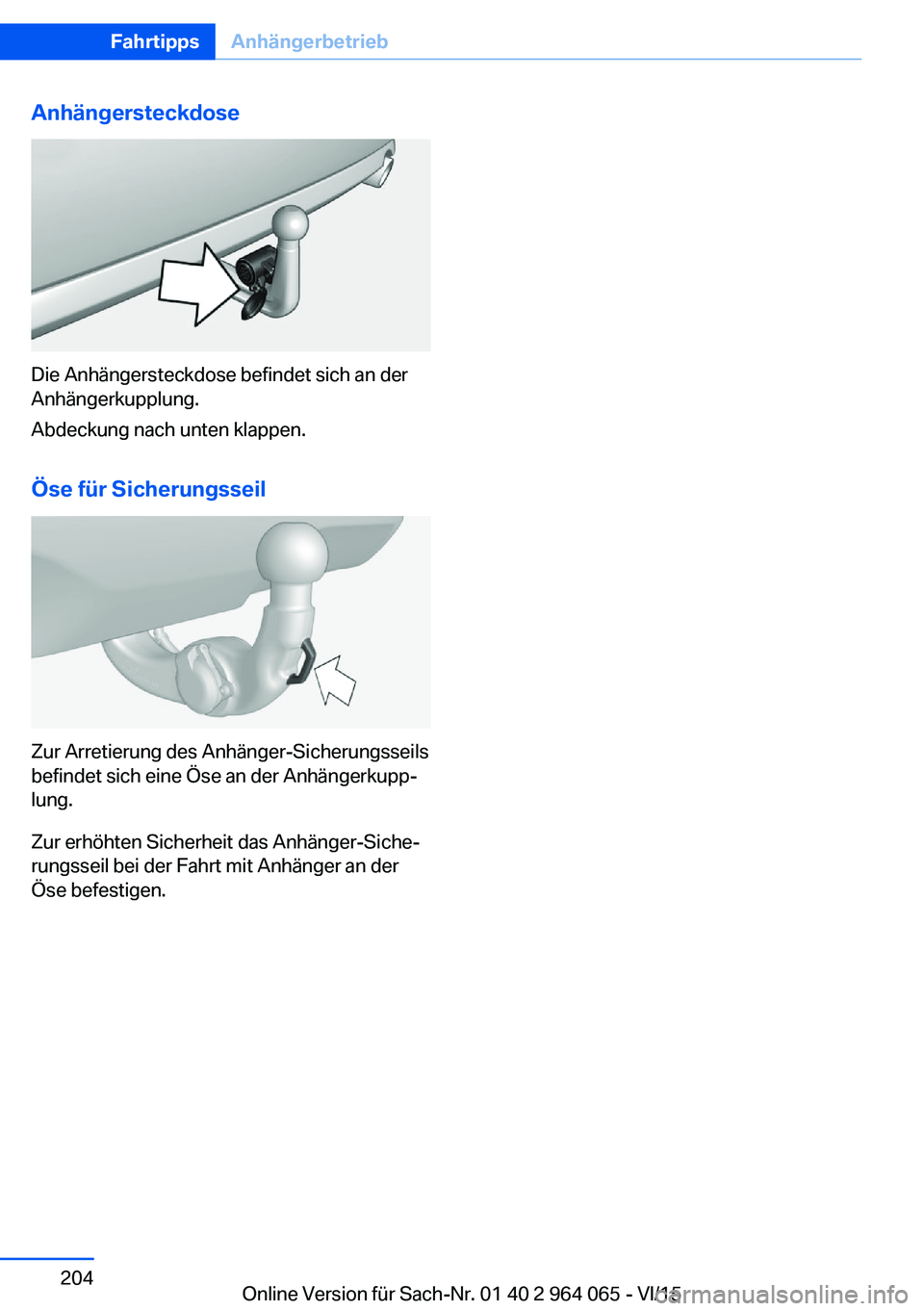 BMW X5 M 2016  Betriebsanleitungen (in German) Anhängersteckdose
Die Anhängersteckdose befindet sich an der
Anhängerkupplung.
Abdeckung nach unten klappen.
Öse für Sicherungsseil
Zur Arretierung des Anhänger-Sicherungsseils
befindet sich ein