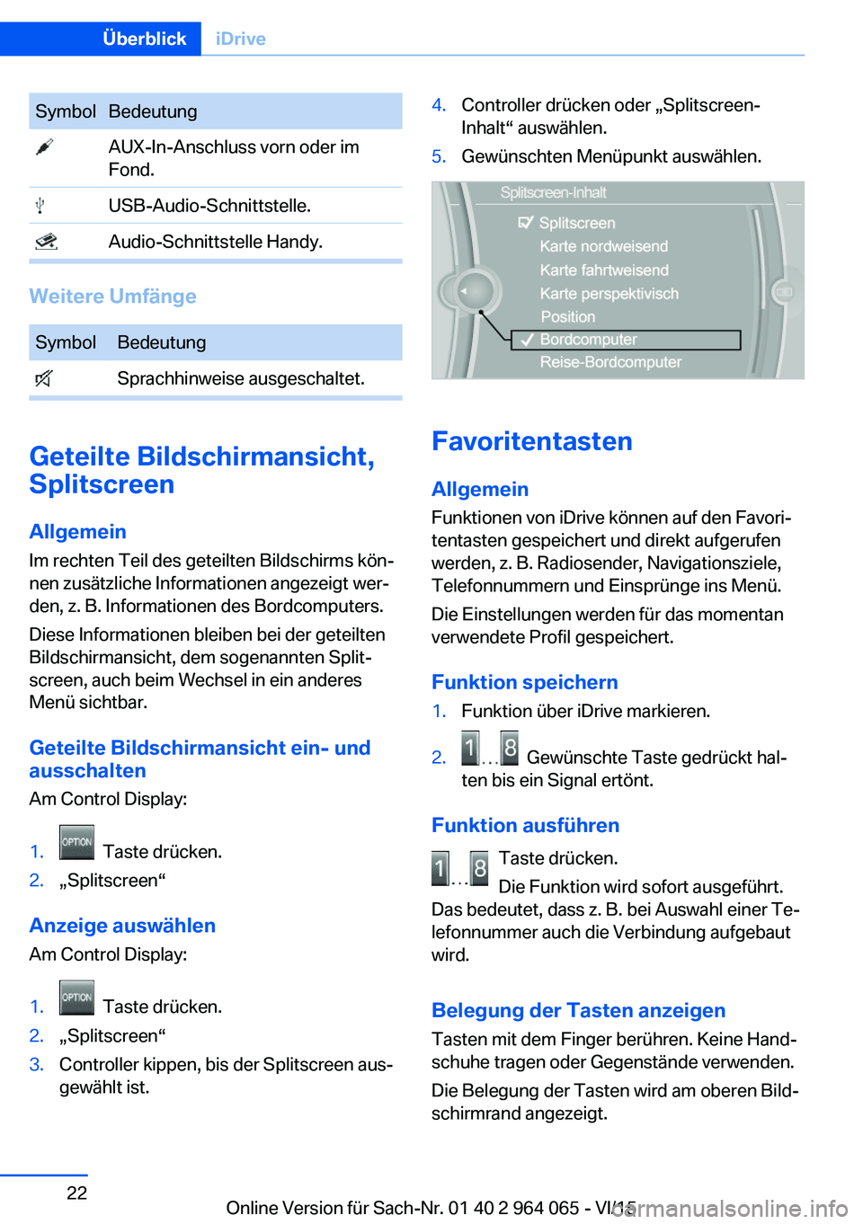BMW X5 M 2016 Betriebsanleitungen (in German) SymbolBedeutung AUX-In-Anschluss vorn oder im
Fond. USB-Audio-Schnittstelle. Audio-Schnittstelle Handy.
Weitere Umfänge
SymbolBedeutung Sprachhinweise ausgeschaltet.
Geteilte Bildschirmansicht,
Split BMW X5 M 2016 Betriebsanleitungen (in German) SymbolBedeutung AUX-In-Anschluss vorn oder im
Fond. USB-Audio-Schnittstelle. Audio-Schnittstelle Handy.
Weitere Umfänge
SymbolBedeutung Sprachhinweise ausgeschaltet.
Geteilte Bildschirmansicht,
Split