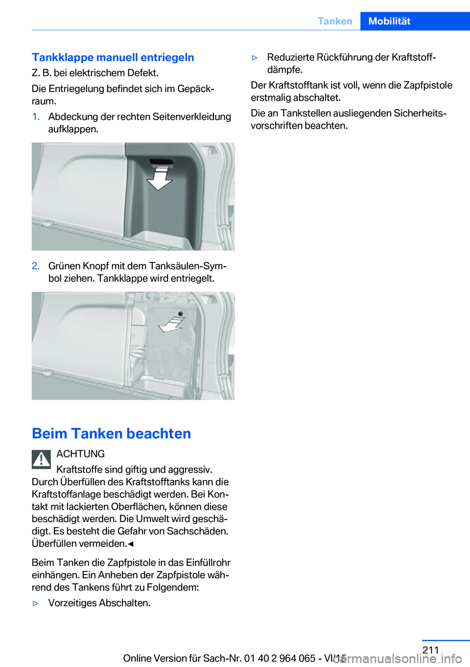 BMW X5 M 2016  Betriebsanleitungen (in German) Tankklappe manuell entriegelnZ. B. bei elektrischem Defekt.
Die Entriegelung befindet sich im Gepäck‐
raum.1.Abdeckung der rechten Seitenverkleidung
aufklappen.2.Grünen Knopf mit dem Tanksäulen-S