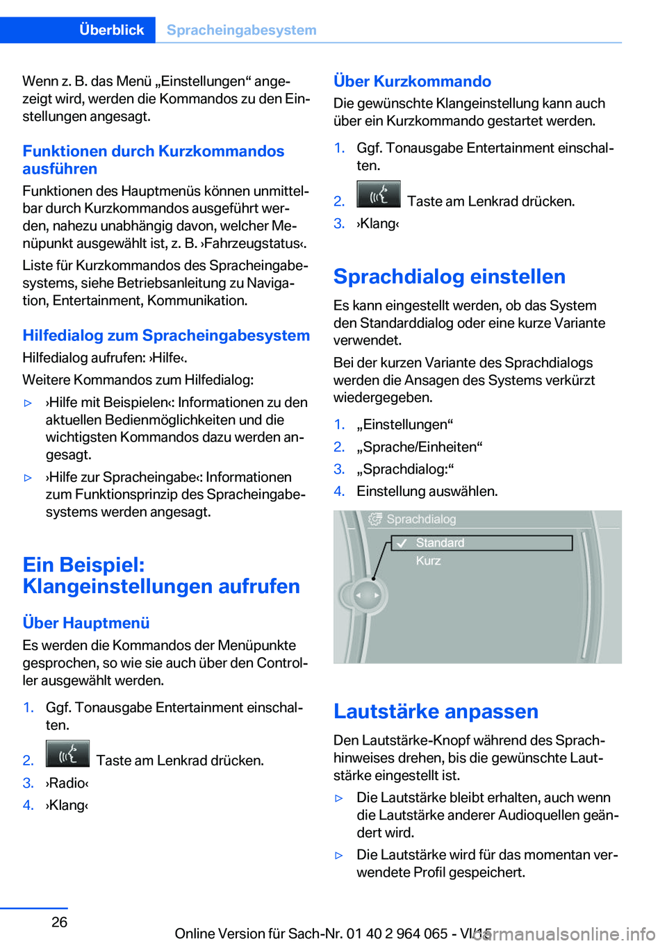 BMW X5 M 2016 Betriebsanleitungen (in German) Wenn z. B. das Menü „Einstellungen“ ange‐
zeigt wird, werden die Kommandos zu den Ein‐
stellungen angesagt.
Funktionen durch Kurzkommandos
ausführen
Funktionen des Hauptmenüs können unmitt BMW X5 M 2016 Betriebsanleitungen (in German) Wenn z. B. das Menü „Einstellungen“ ange‐
zeigt wird, werden die Kommandos zu den Ein‐
stellungen angesagt.
Funktionen durch Kurzkommandos
ausführen
Funktionen des Hauptmenüs können unmitt