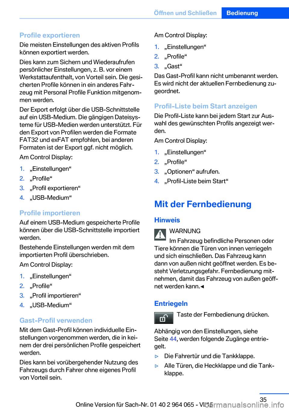 BMW X5 M 2016 Betriebsanleitungen (in German) Profile exportieren
Die meisten Einstellungen des aktiven Profils
können exportiert werden.
Dies kann zum Sichern und Wiederaufrufen
persönlicher Einstellungen, z. B. vor einem
Werkstattaufenthalt, BMW X5 M 2016 Betriebsanleitungen (in German) Profile exportieren
Die meisten Einstellungen des aktiven Profils
können exportiert werden.
Dies kann zum Sichern und Wiederaufrufen
persönlicher Einstellungen, z. B. vor einem
Werkstattaufenthalt,