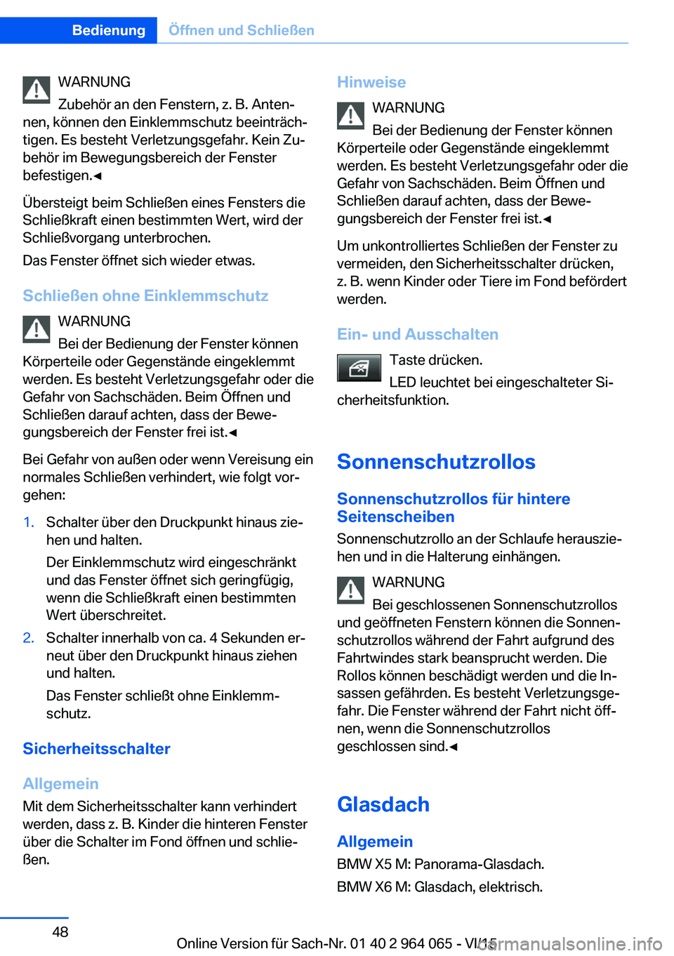 BMW X5 M 2016 Betriebsanleitungen (in German) WARNUNG
Zubehör an den Fenstern, z. B. Anten‐
nen, können den Einklemmschutz beeinträch‐
tigen. Es besteht Verletzungsgefahr. Kein Zu‐
behör im Bewegungsbereich der Fenster
befestigen.◀
Ü BMW X5 M 2016 Betriebsanleitungen (in German) WARNUNG
Zubehör an den Fenstern, z. B. Anten‐
nen, können den Einklemmschutz beeinträch‐
tigen. Es besteht Verletzungsgefahr. Kein Zu‐
behör im Bewegungsbereich der Fenster
befestigen.◀
Ü