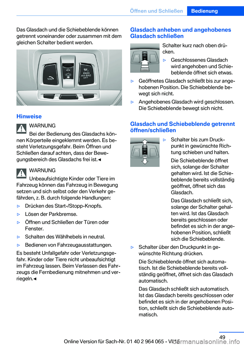 BMW X5 M 2016 Betriebsanleitungen (in German) Das Glasdach und die Schiebeblende können
getrennt voneinander oder zusammen mit dem
gleichen Schalter bedient werden.
Hinweise
WARNUNG
Bei der Bedienung des Glasdachs kön‐
nen Körperteile eingek BMW X5 M 2016 Betriebsanleitungen (in German) Das Glasdach und die Schiebeblende können
getrennt voneinander oder zusammen mit dem
gleichen Schalter bedient werden.
Hinweise
WARNUNG
Bei der Bedienung des Glasdachs kön‐
nen Körperteile eingek