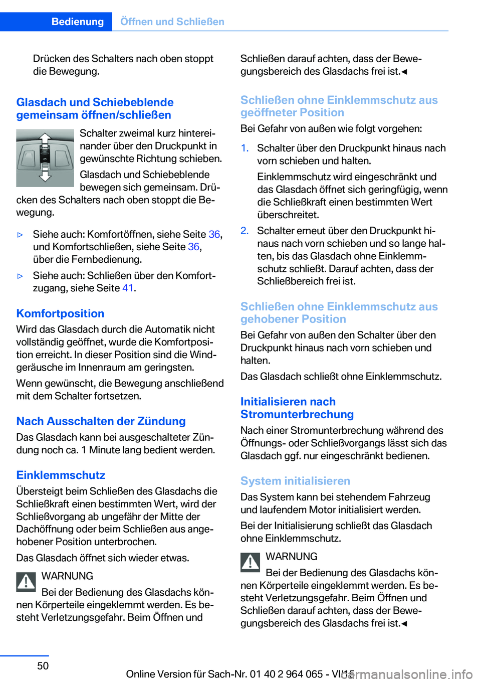 BMW X5 M 2016 Betriebsanleitungen (in German) Drücken des Schalters nach oben stoppt
die Bewegung.
Glasdach und Schiebeblende
gemeinsam öffnen/schließen
Schalter zweimal kurz hinterei‐
nander über den Druckpunkt in
gewünschte Richtung schi BMW X5 M 2016 Betriebsanleitungen (in German) Drücken des Schalters nach oben stoppt
die Bewegung.
Glasdach und Schiebeblende
gemeinsam öffnen/schließen
Schalter zweimal kurz hinterei‐
nander über den Druckpunkt in
gewünschte Richtung schi