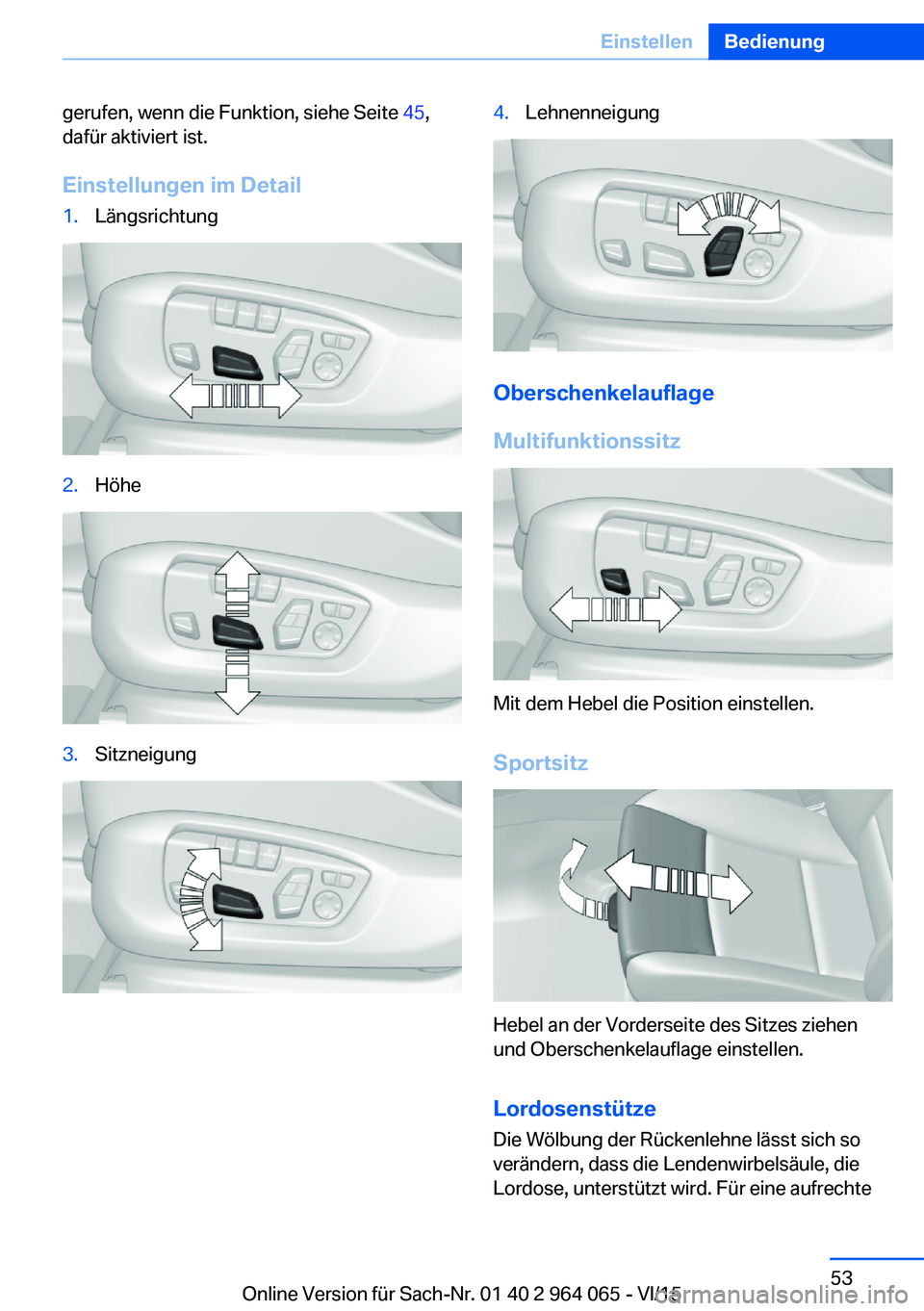 BMW X5 M 2016  Betriebsanleitungen (in German) gerufen, wenn die Funktion, siehe Seite 45,
dafür aktiviert ist.
Einstellungen im Detail1.Längsrichtung2.Höhe3.Sitzneigung4.Lehnenneigung
Oberschenkelauflage
Multifunktionssitz
Mit dem Hebel die Po