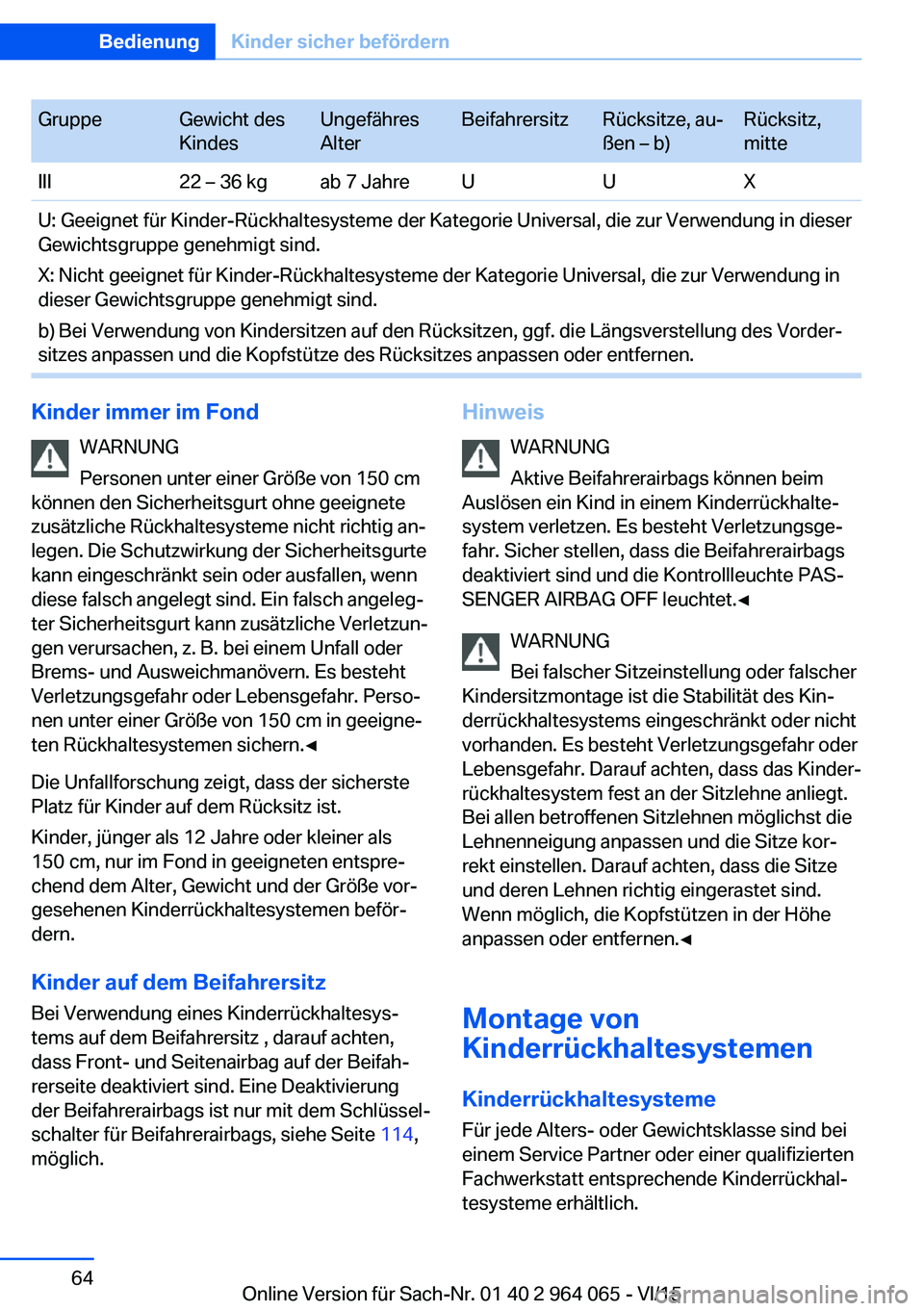 BMW X5 M 2016  Betriebsanleitungen (in German) GruppeGewicht des
KindesUngefähres
AlterBeifahrersitzRücksitze, au‐
ßen – b)Rücksitz,
mitteIII22 – 36 kgab 7 JahreUUXU: Geeignet für Kinder-Rückhaltesysteme der Kategorie Universal, die zu