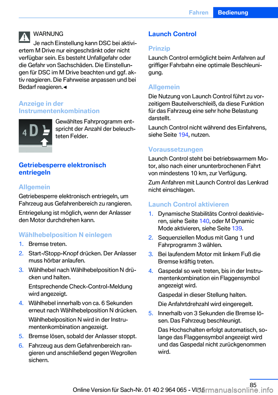 BMW X5 M 2016 Betriebsanleitungen (in German) WARNUNG
Je nach Einstellung kann DSC bei aktivi‐
ertem M Drive nur eingeschränkt oder nicht
verfügbar sein. Es besteht Unfallgefahr oder
die Gefahr von Sachschäden. Die Einstellun‐
gen für DSC BMW X5 M 2016 Betriebsanleitungen (in German) WARNUNG
Je nach Einstellung kann DSC bei aktivi‐
ertem M Drive nur eingeschränkt oder nicht
verfügbar sein. Es besteht Unfallgefahr oder
die Gefahr von Sachschäden. Die Einstellun‐
gen für DSC