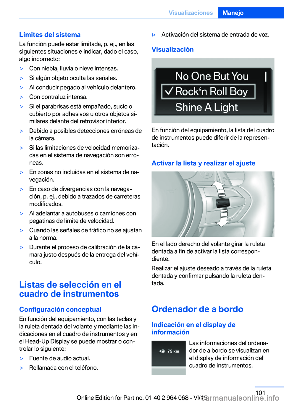 BMW X5 M 2016  Manuales de Empleo (in Spanish) Límites del sistema
La función puede estar limitada, p. ej., en las
siguientes situaciones e indicar, dado el caso,
algo incorrecto:▷Con niebla, lluvia o nieve intensas.▷Si algún objeto oculta 