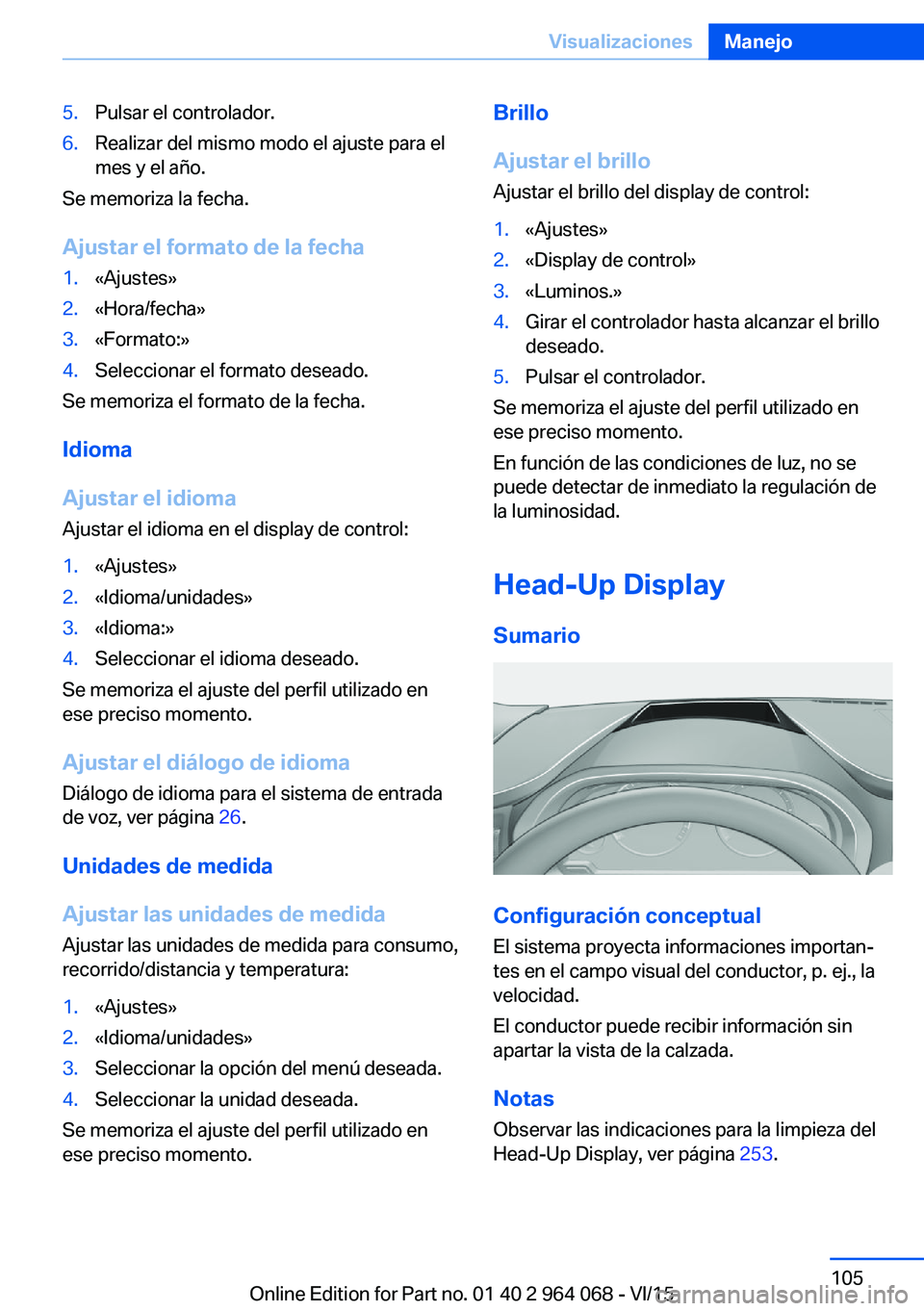 BMW X5 M 2016  Manuales de Empleo (in Spanish) 5.Pulsar el controlador.6.Realizar del mismo modo el ajuste para el
mes y el año.
Se memoriza la fecha.
Ajustar el formato de la fecha
1.«Ajustes»2.«Hora/fecha»3.«Formato:»4.Seleccionar el form