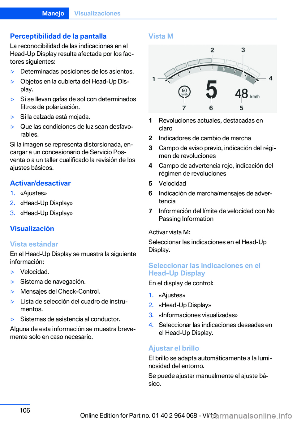 BMW X5 M 2016  Manuales de Empleo (in Spanish) Perceptibilidad de la pantallaLa reconocibilidad de las indicaciones en el
Head-Up Display resulta afectada por los fac‐
tores siguientes:▷Determinadas posiciones de los asientos.▷Objetos en la 