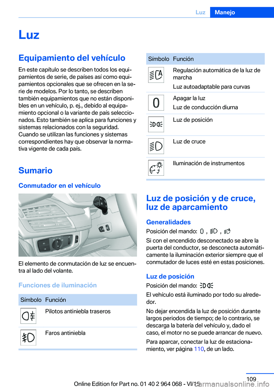 BMW X5 M 2016  Manuales de Empleo (in Spanish) LuzEquipamiento del vehículoEn este capítulo se describen todos los equi‐
pamientos de serie, de países así como equi‐
pamientos opcionales que se ofrecen en la se‐
rie de modelos. Por lo ta