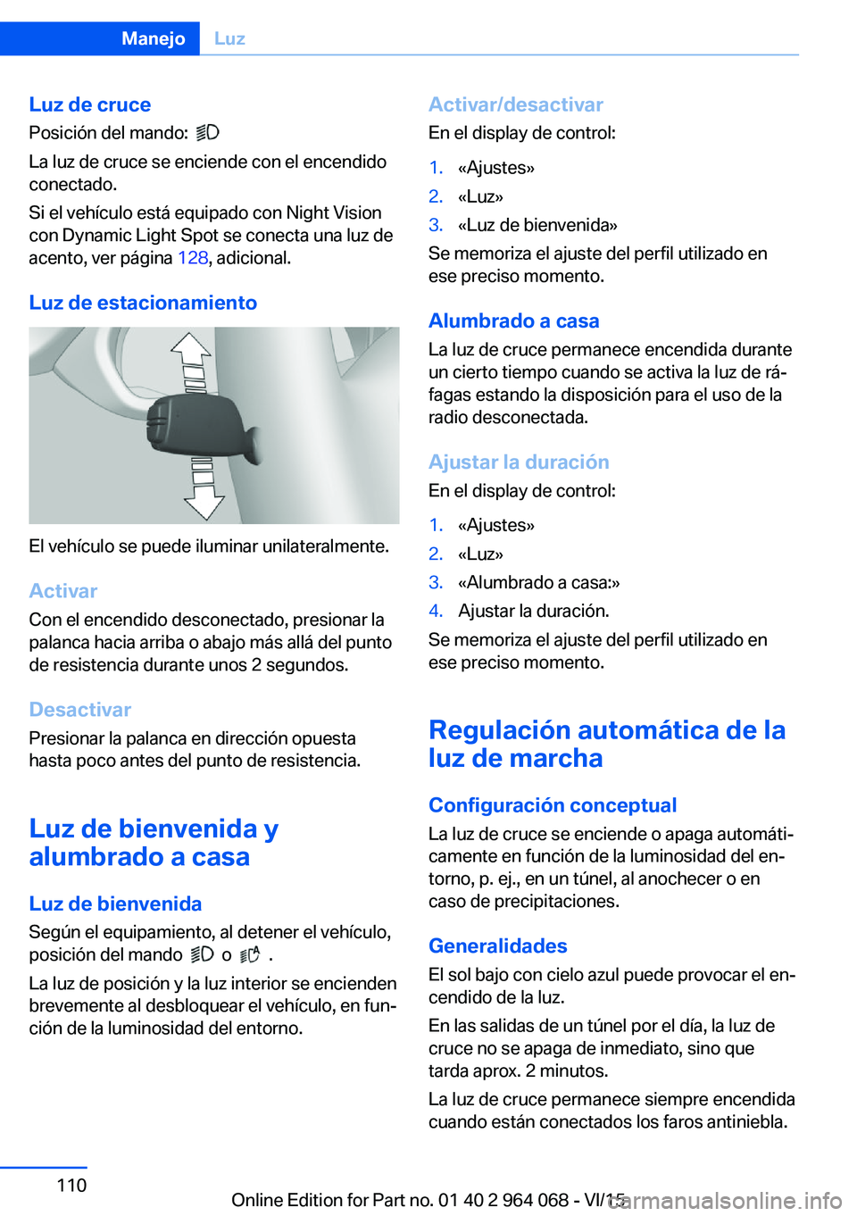 BMW X5 M 2016  Manuales de Empleo (in Spanish) Luz de crucePosición del mando:  
 
La luz de cruce se enciende con el encendido
conectado.
Si el vehículo está equipado con Night Vision
con Dynamic Light Spot se conecta una luz de
acento, ver p