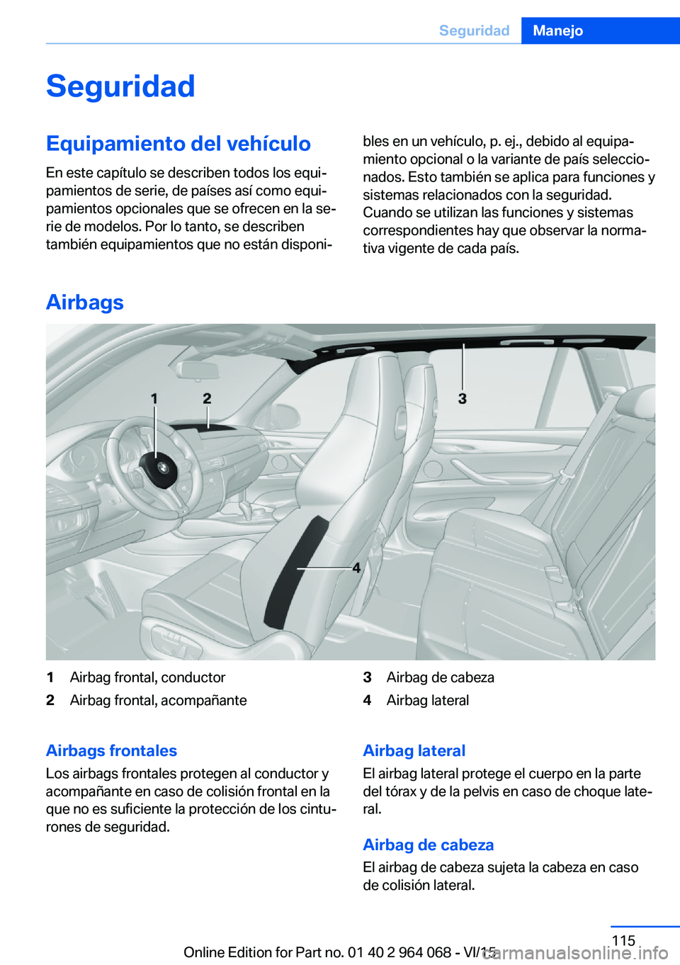BMW X5 M 2016  Manuales de Empleo (in Spanish) SeguridadEquipamiento del vehículoEn este capítulo se describen todos los equi‐
pamientos de serie, de países así como equi‐
pamientos opcionales que se ofrecen en la se‐
rie de modelos. Por