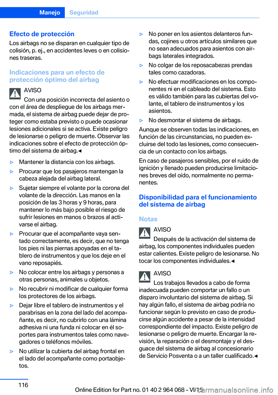 BMW X5 M 2016  Manuales de Empleo (in Spanish) Efecto de protecciónLos airbags no se disparan en cualquier tipo de
colisión, p. ej., en accidentes leves o en colisio‐
nes traseras.
Indicaciones para un efecto de
protección óptimo del airbag
