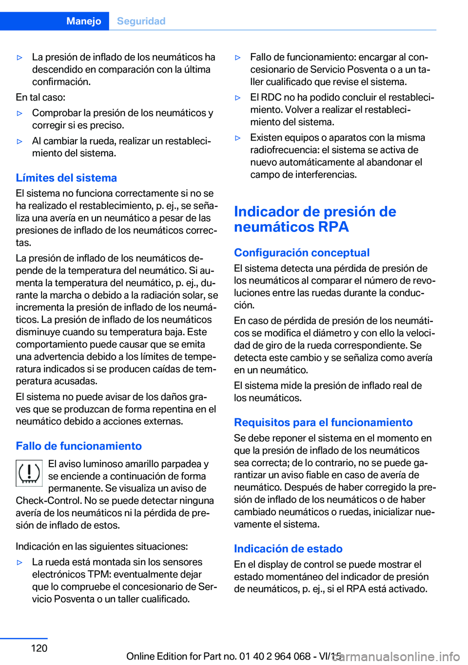 BMW X5 M 2016  Manuales de Empleo (in Spanish) ▷La presión de inflado de los neumáticos ha
descendido en comparación con la última
confirmación.
En tal caso:
▷Comprobar la presión de los neumáticos y
corregir si es preciso.▷Al cambiar