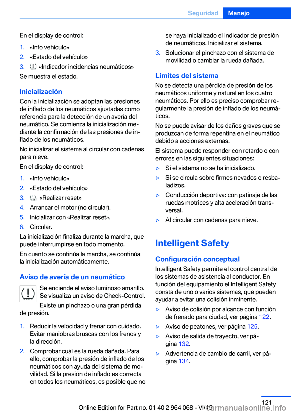 BMW X5 M 2016  Manuales de Empleo (in Spanish) En el display de control:1.«Info vehículo»2.«Estado del vehículo»3.  «Indicador incidencias neumáticos»
Se muestra el estado.
Inicialización
Con la inicialización se adoptan las presiones
d
