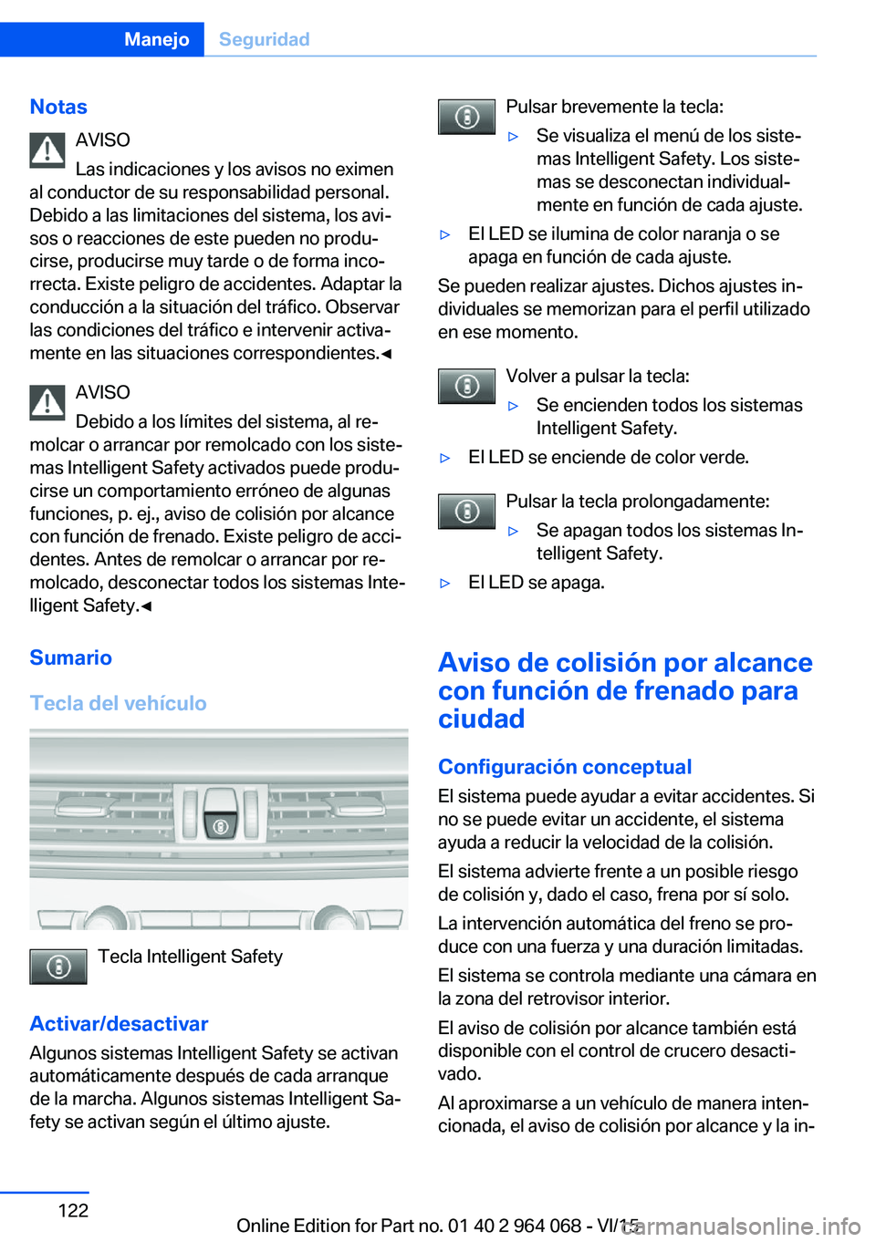 BMW X5 M 2016  Manuales de Empleo (in Spanish) NotasAVISO
Las indicaciones y los avisos no eximen
al conductor de su responsabilidad personal.
Debido a las limitaciones del sistema, los avi‐
sos o reacciones de este pueden no produ‐
cirse, pro