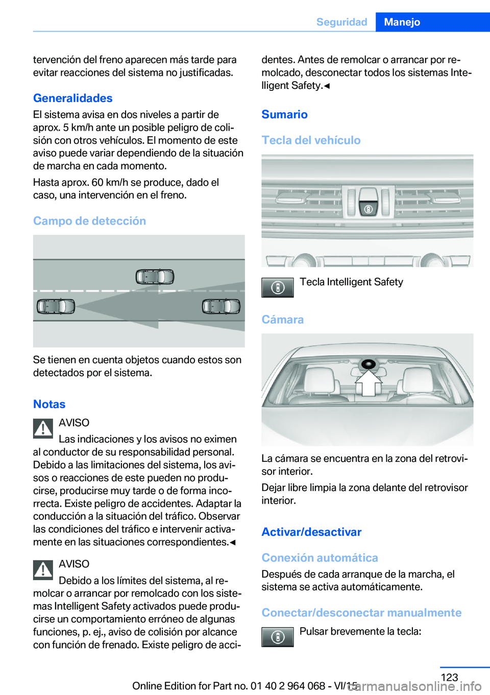 BMW X5 M 2016  Manuales de Empleo (in Spanish) tervención del freno aparecen más tarde para
evitar reacciones del sistema no justificadas.
Generalidades El sistema avisa en dos niveles a partir de
aprox. 5 km/h ante un posible peligro de coli‐