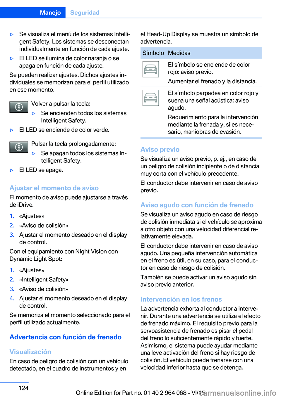BMW X5 M 2016  Manuales de Empleo (in Spanish) ▷Se visualiza el menú de los sistemas Intelli‐
gent Safety. Los sistemas se desconectan
individualmente en función de cada ajuste.▷El LED se ilumina de color naranja o se
apaga en función de 