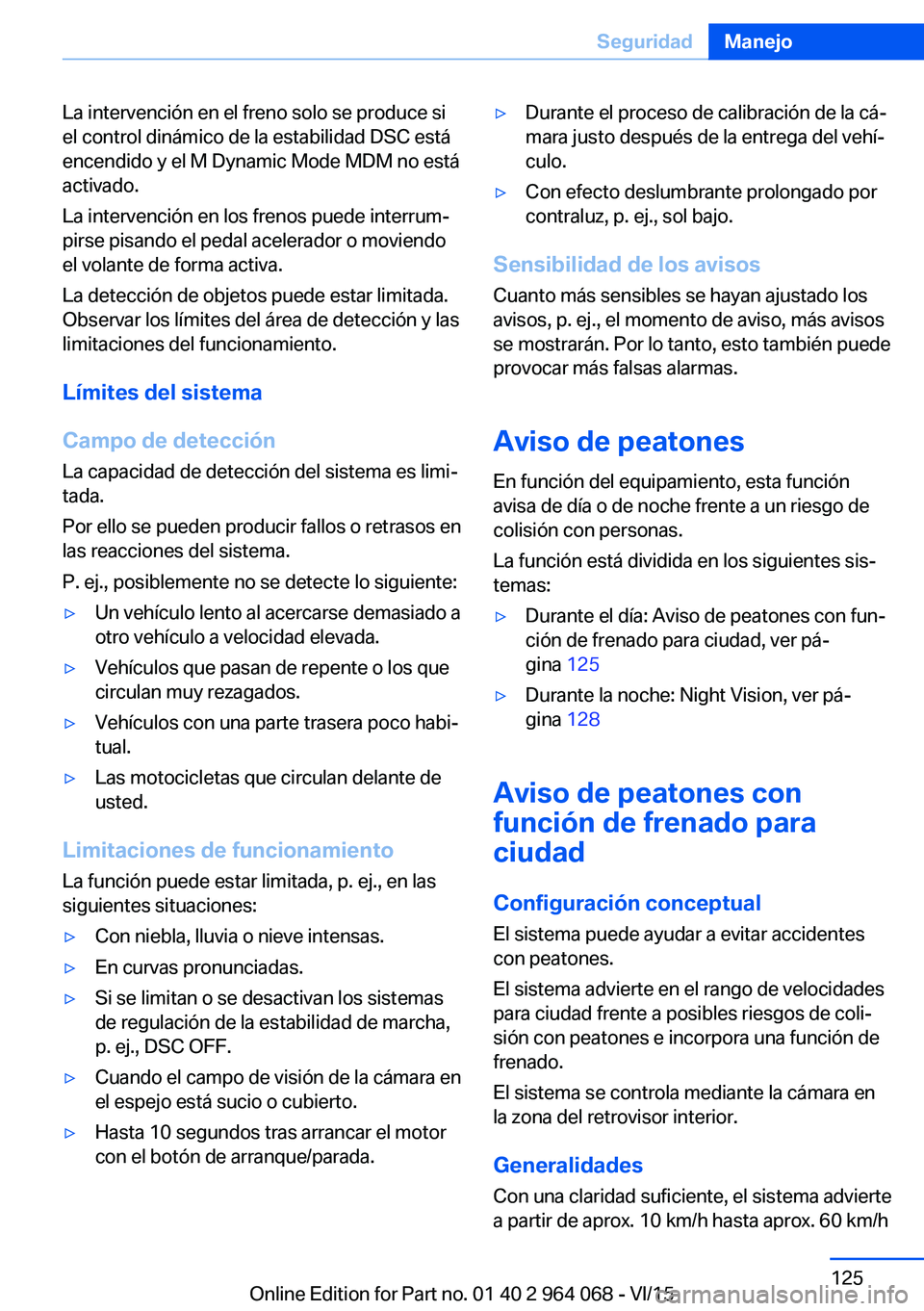 BMW X5 M 2016  Manuales de Empleo (in Spanish) La intervención en el freno solo se produce si
el control dinámico de la estabilidad DSC está
encendido y el M Dynamic Mode MDM no está
activado.
La intervención en los frenos puede interrum‐
p