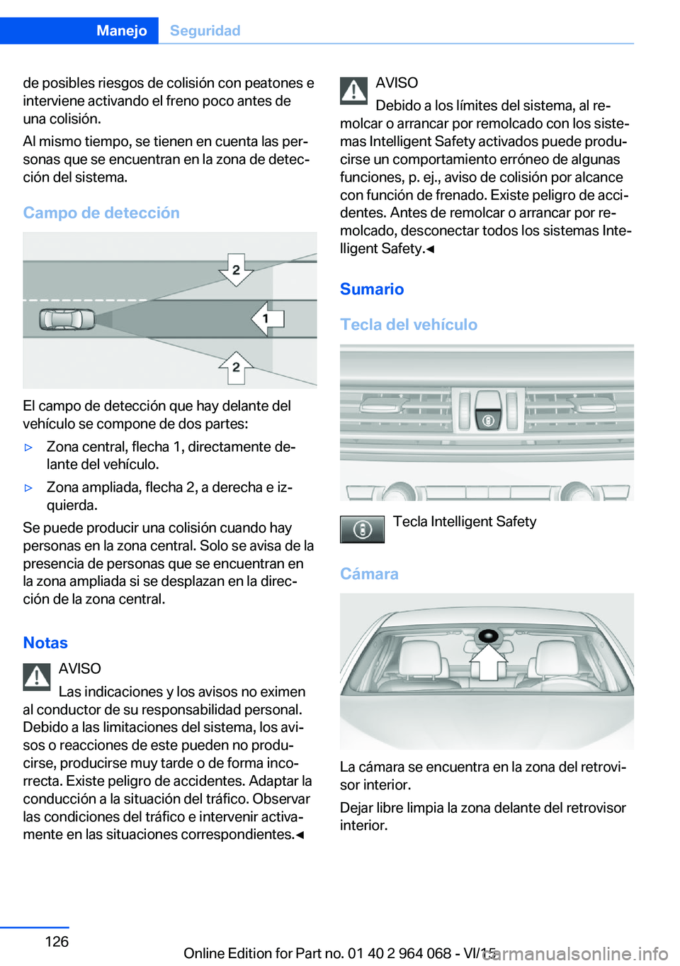 BMW X5 M 2016  Manuales de Empleo (in Spanish) de posibles riesgos de colisión con peatones e
interviene activando el freno poco antes de
una colisión.
Al mismo tiempo, se tienen en cuenta las per‐
sonas que se encuentran en la zona de detec