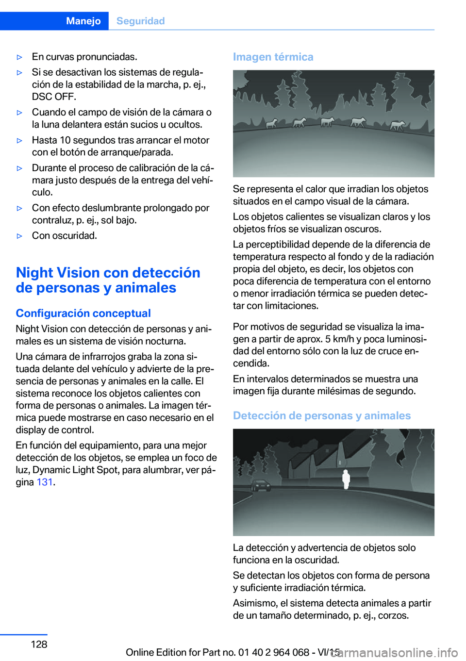 BMW X5 M 2016  Manuales de Empleo (in Spanish) ▷En curvas pronunciadas.▷Si se desactivan los sistemas de regula‐
ción de la estabilidad de la marcha, p. ej.,
DSC OFF.▷Cuando el campo de visión de la cámara o
la luna delantera están suc