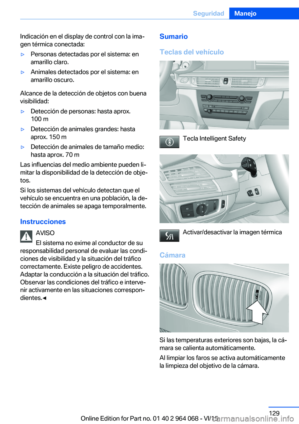 BMW X5 M 2016  Manuales de Empleo (in Spanish) Indicación en el display de control con la ima‐
gen térmica conectada:▷Personas detectadas por el sistema: en
amarillo claro.▷Animales detectados por el sistema: en
amarillo oscuro.
Alcance de