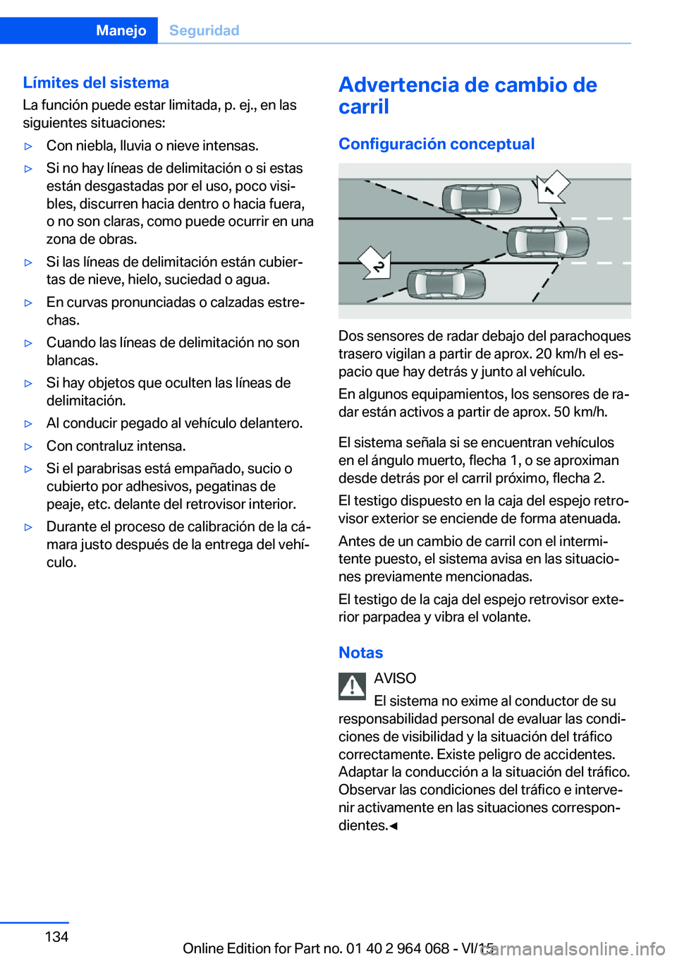 BMW X5 M 2016  Manuales de Empleo (in Spanish) Límites del sistema
La función puede estar limitada, p. ej., en las
siguientes situaciones:▷Con niebla, lluvia o nieve intensas.▷Si no hay líneas de delimitación o si estas
están desgastadas 