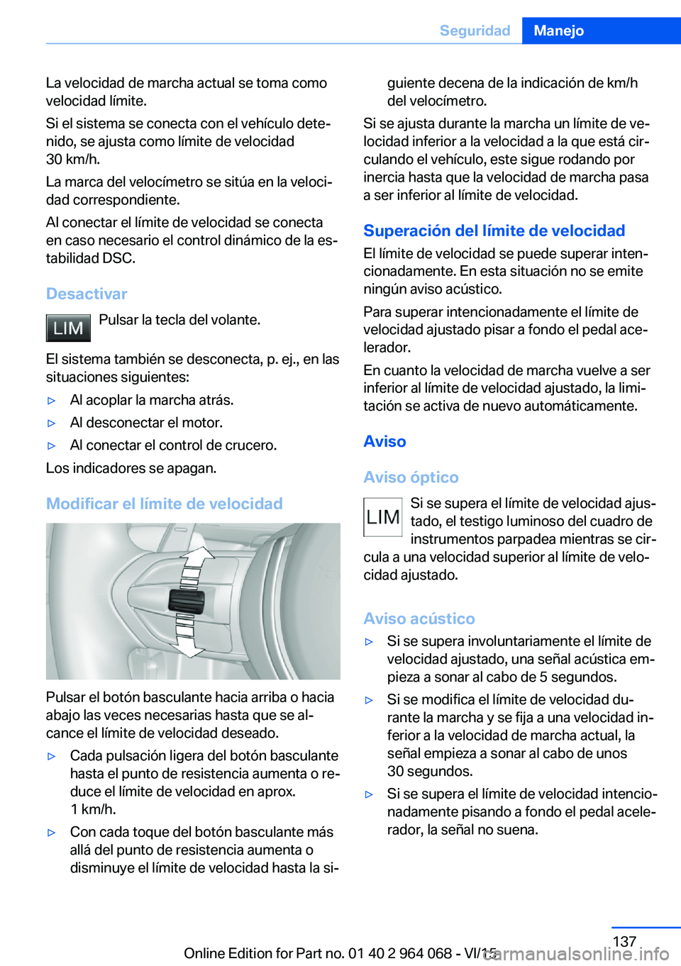 BMW X5 M 2016  Manuales de Empleo (in Spanish) La velocidad de marcha actual se toma como
velocidad límite.
Si el sistema se conecta con el vehículo dete‐
nido, se ajusta como límite de velocidad
30 km/h.
La marca del velocímetro se sitúa e