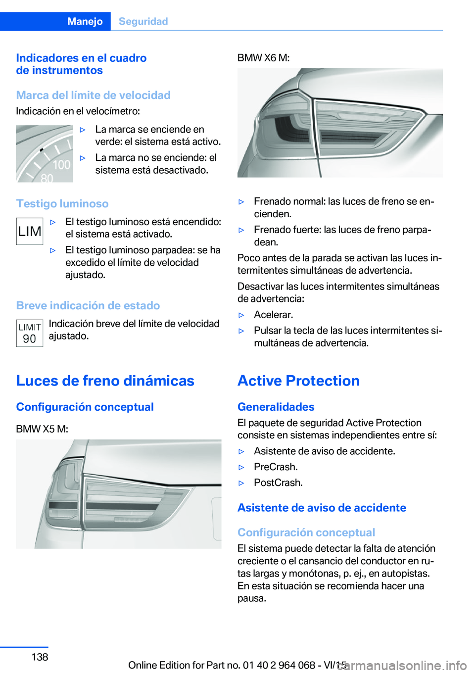 BMW X5 M 2016  Manuales de Empleo (in Spanish) Indicadores en el cuadro
de instrumentos
Marca del límite de velocidad
Indicación en el velocímetro:▷La marca se enciende en
verde: el sistema está activo.▷La marca no se enciende: el
sistema 
