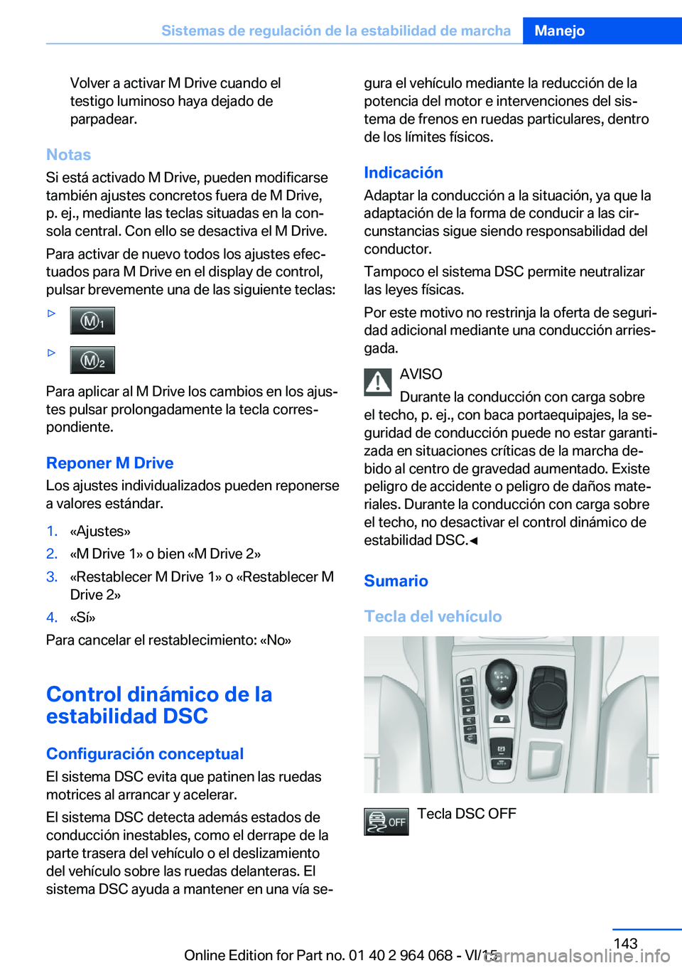 BMW X5 M 2016  Manuales de Empleo (in Spanish) Volver a activar M Drive cuando el
testigo luminoso haya dejado de
parpadear.
Notas
Si está activado M Drive, pueden modificarse también ajustes concretos fuera de M Drive,
p. ej., mediante las tec