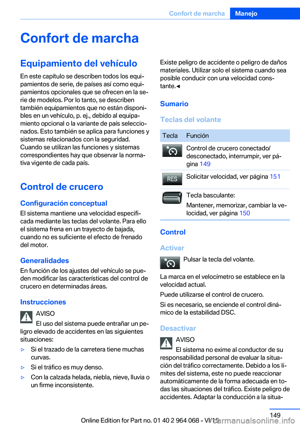 BMW X5 M 2016  Manuales de Empleo (in Spanish) Confort de marchaEquipamiento del vehículo
En este capítulo se describen todos los equi‐
pamientos de serie, de países así como equi‐
pamientos opcionales que se ofrecen en la se‐
rie de mod