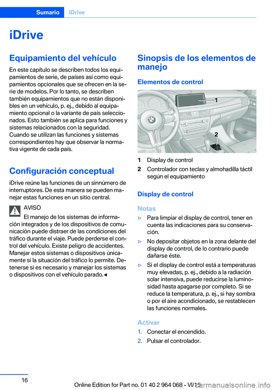 BMW X5 M 2016  Manuales de Empleo (in Spanish) iDriveEquipamiento del vehículo
En este capítulo se describen todos los equi‐
pamientos de serie, de países así como equi‐
pamientos opcionales que se ofrecen en la se‐
rie de modelos. Por l