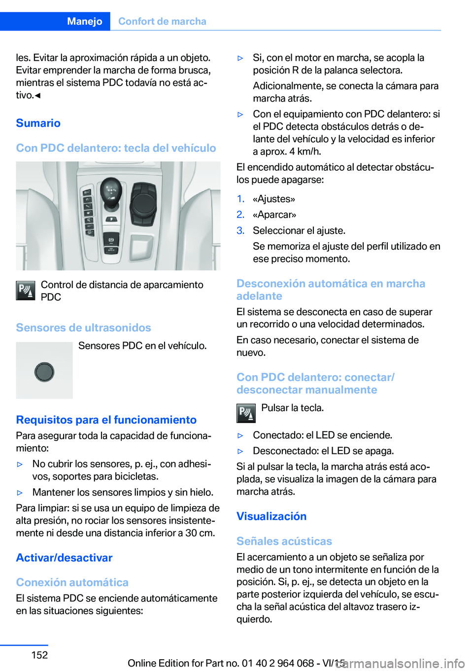BMW X5 M 2016  Manuales de Empleo (in Spanish) les. Evitar la aproximación rápida a un objeto.
Evitar emprender la marcha de forma brusca,
mientras el sistema PDC todavía no está ac‐
tivo.◀
Sumario
Con PDC delantero: tecla del vehículo
Co