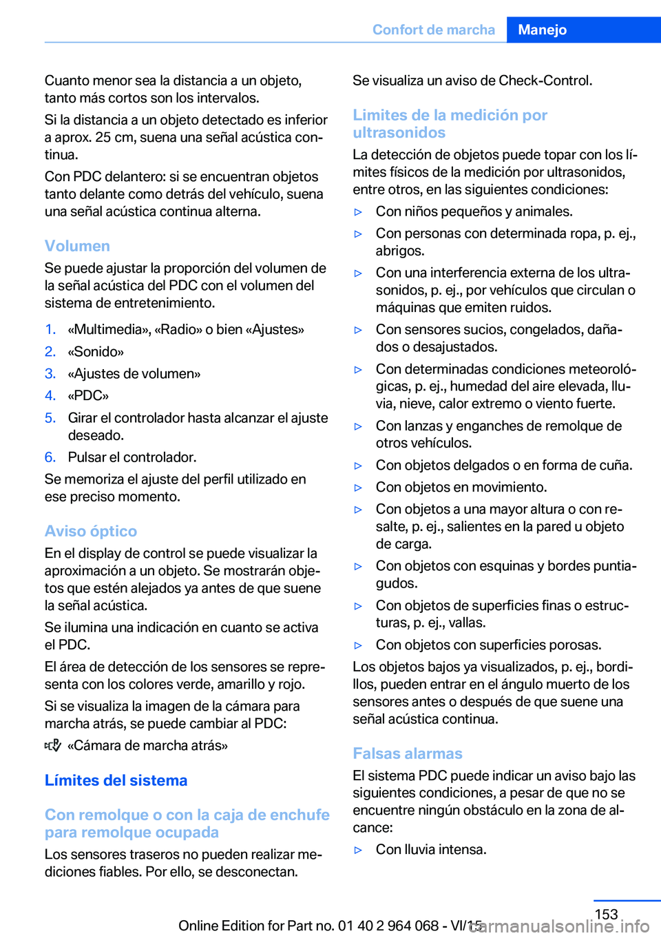 BMW X5 M 2016  Manuales de Empleo (in Spanish) Cuanto menor sea la distancia a un objeto,
tanto más cortos son los intervalos.
Si la distancia a un objeto detectado es inferior
a aprox. 25 cm, suena una señal acústica con‐
tinua.
Con PDC dela
