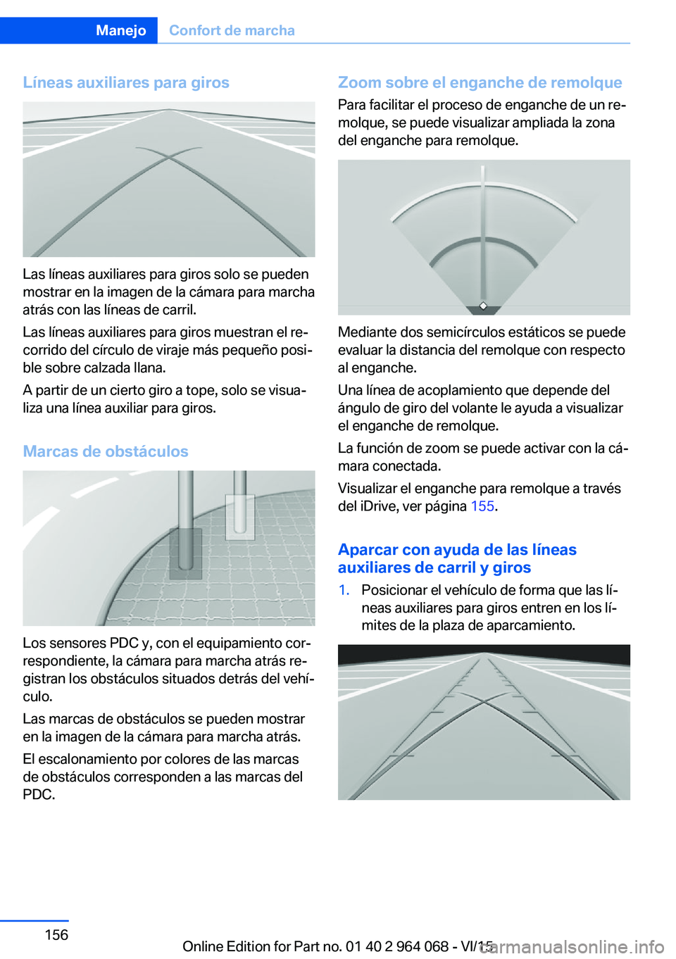 BMW X5 M 2016  Manuales de Empleo (in Spanish) Líneas auxiliares para giros
Las líneas auxiliares para giros solo se pueden
mostrar en la imagen de la cámara para marcha
atrás con las líneas de carril.
Las líneas auxiliares para giros muestr