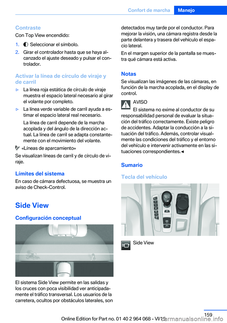 BMW X5 M 2016  Manuales de Empleo (in Spanish) ContrasteCon Top View encendido:1.  Seleccionar el símbolo.2.Girar el controlador hasta que se haya al‐
canzado el ajuste deseado y pulsar el con‐
trolador.
Activar la línea de círculo de viraj
