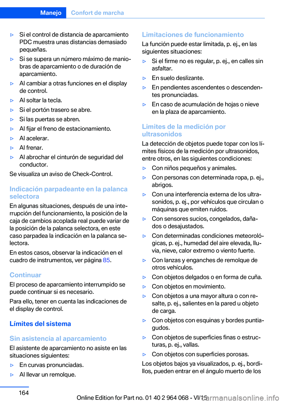 BMW X5 M 2016  Manuales de Empleo (in Spanish) ▷Si el control de distancia de aparcamiento
PDC muestra unas distancias demasiado
pequeñas.▷Si se supera un número máximo de manio‐
bras de aparcamiento o de duración de
aparcamiento.▷Al c
