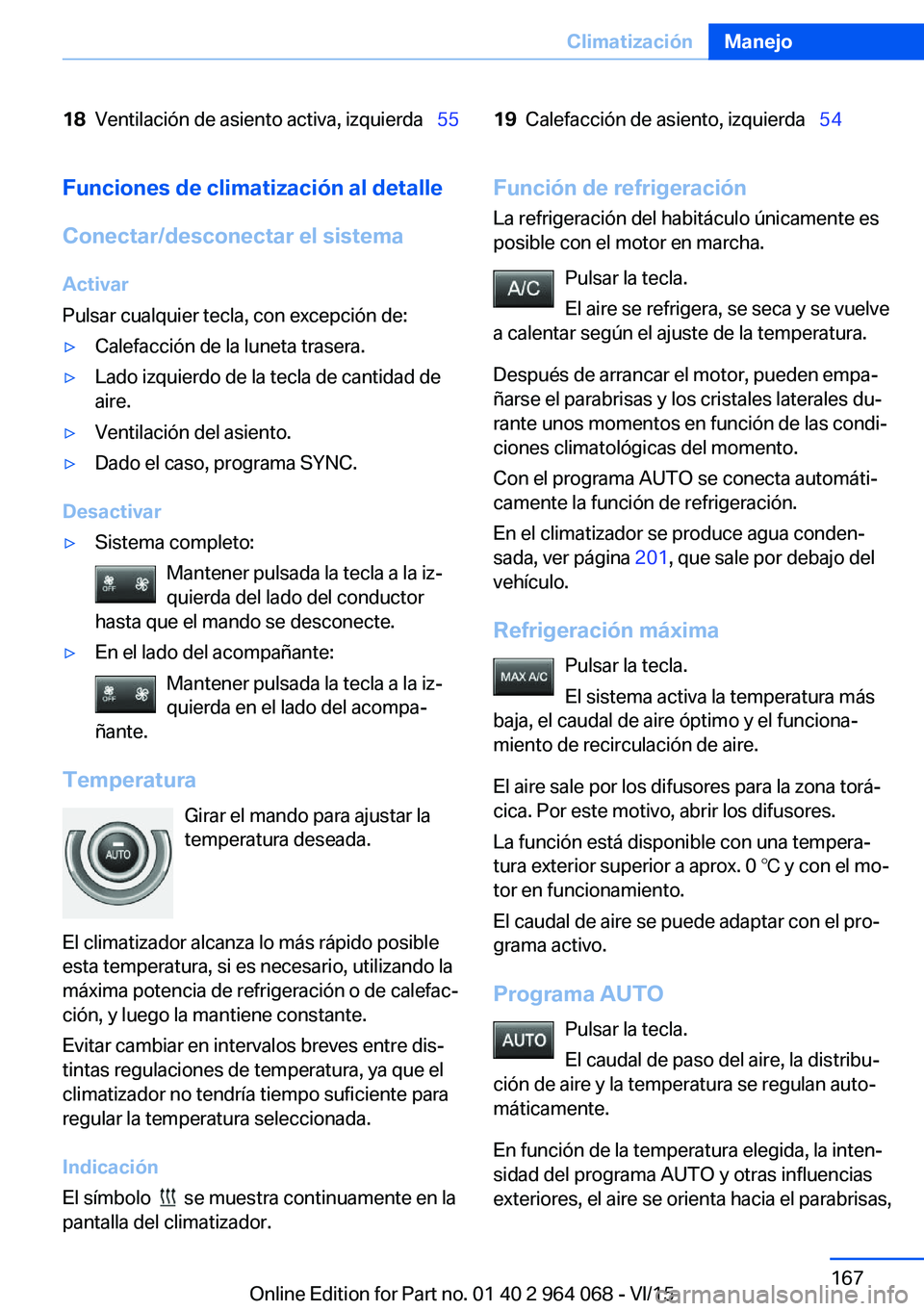 BMW X5 M 2016  Manuales de Empleo (in Spanish) 18Ventilación de asiento activa, izquierda  5519Calefacción de asiento, izquierda  54Funciones de climatización al detalle
Conectar/desconectar el sistema Activar
Pulsar cualquier tecla, co